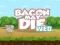 Jwèt Bacon May Die sou entènèt